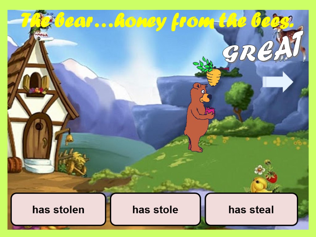 The bear…honey from the bees. has stole has stolen has steal GREAT